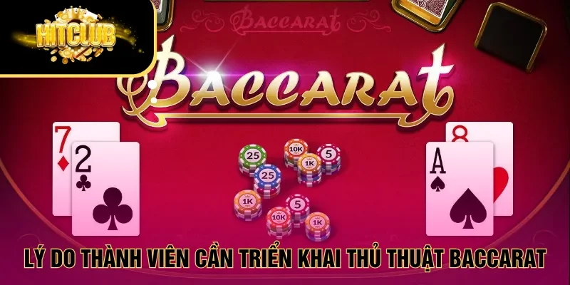 Lý do thành viên cần triển khai thủ thuật Baccarat